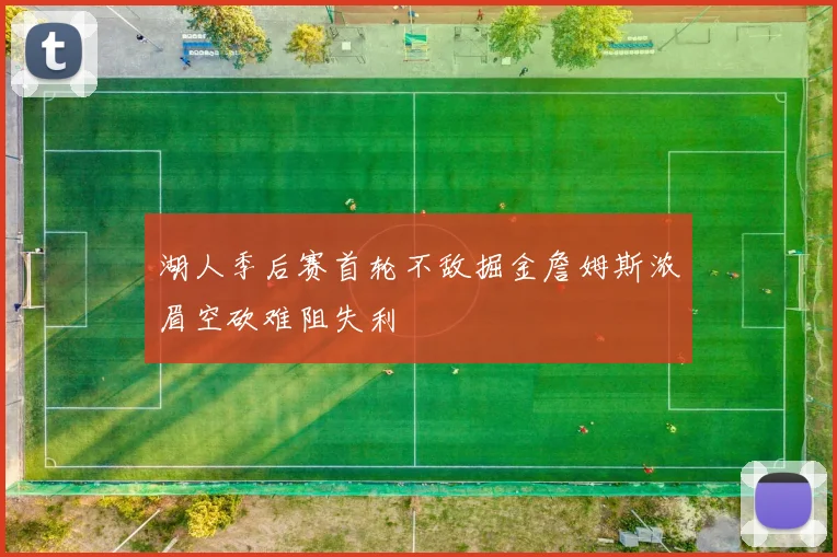 湖人季后赛首轮不敌掘金詹姆斯浓眉空砍难阻失利