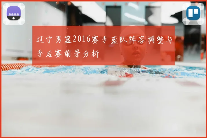 辽宁男篮2016赛季蓝队阵容调整与季后赛前景分析