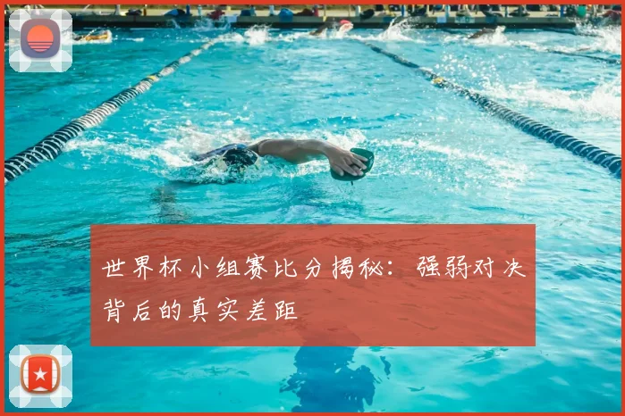 世界杯小组赛比分揭秘：强弱对决背后的真实差距