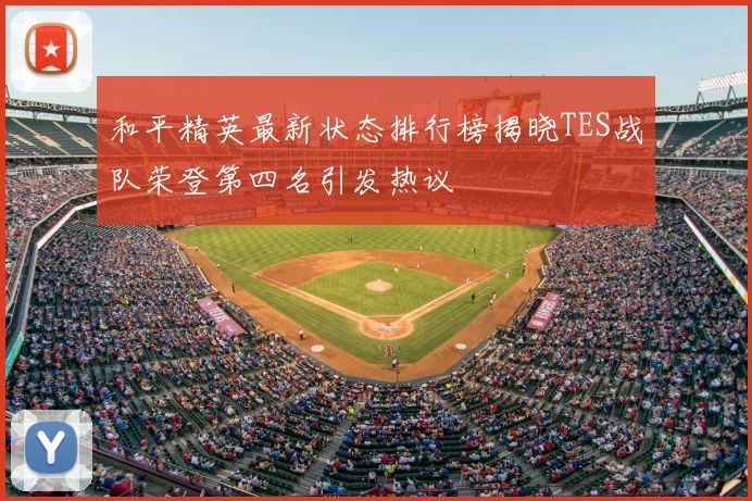 和平精英最新状态排行榜揭晓TES战队荣登第四名引发热议