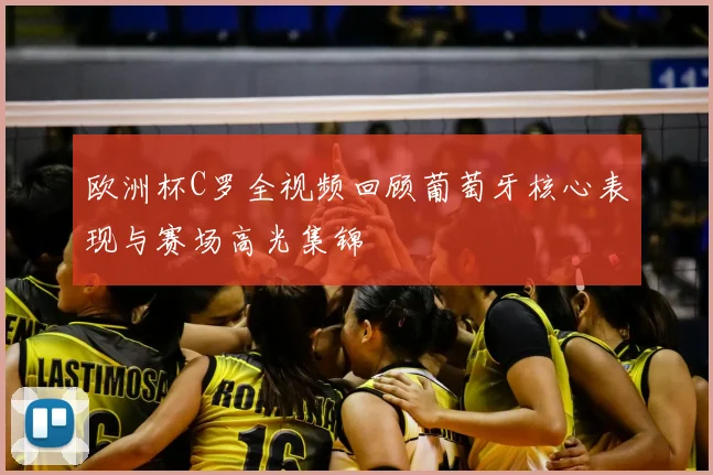 欧洲杯C罗全视频回顾葡萄牙核心表现与赛场高光集锦