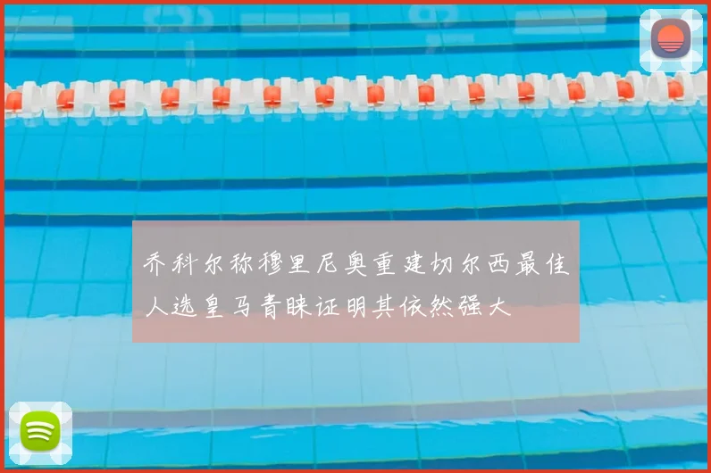 乔科尔称穆里尼奥重建切尔西最佳人选皇马青睐证明其依然强大