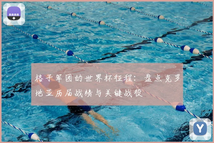 格子军团的世界杯征程：盘点克罗地亚历届战绩与关键战役