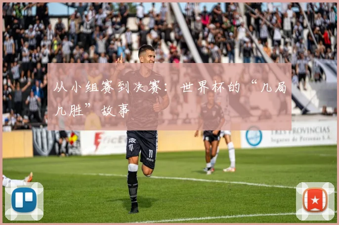 从小组赛到决赛：世界杯的“几局几胜”故事
