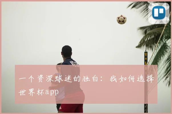 一个资深球迷的独白：我如何选择世界杯app