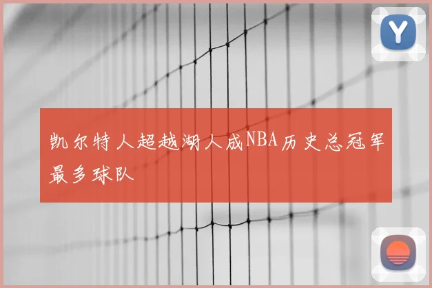 凯尔特人超越湖人成NBA历史总冠军最多球队