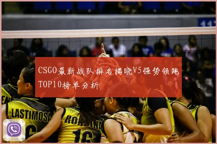 CSGO最新战队排名揭晓V5强势领跑TOP10榜单分析