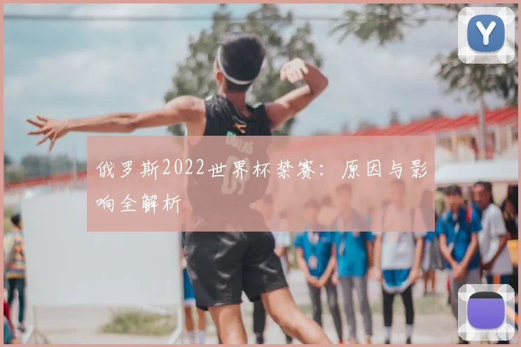俄罗斯2022世界杯禁赛:原因与影响全解析