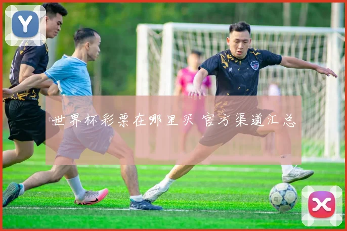 世界杯彩票在哪里买 官方渠道汇总