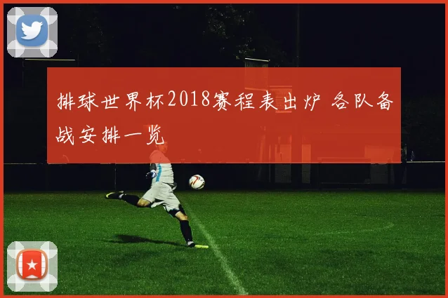 排球世界杯2018赛程表出炉 各队备战安排一览